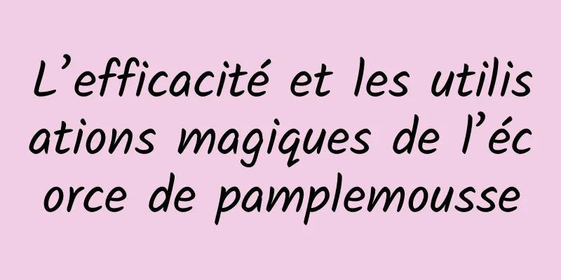 L’efficacité et les utilisations magiques de l’écorce de pamplemousse