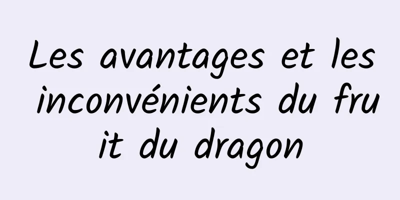 Les avantages et les inconvénients du fruit du dragon