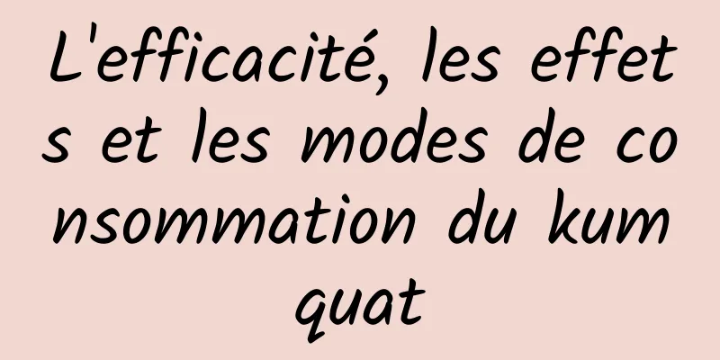 L'efficacité, les effets et les modes de consommation du kumquat