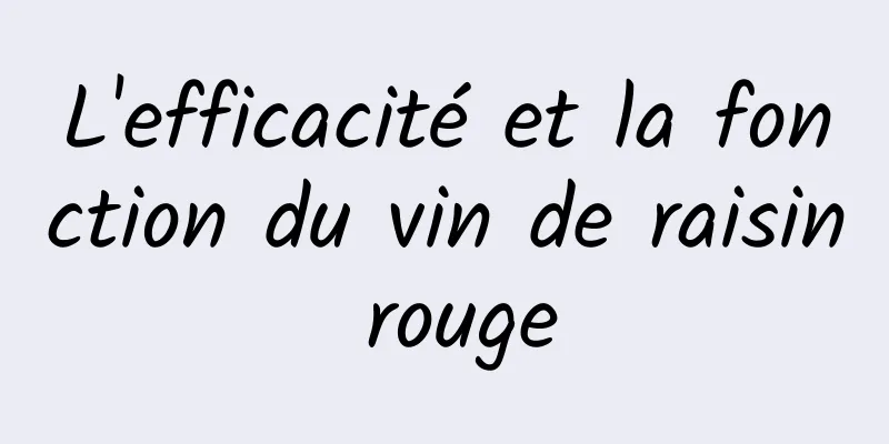 L'efficacité et la fonction du vin de raisin rouge