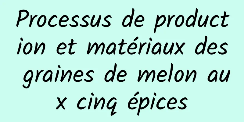 Processus de production et matériaux des graines de melon aux cinq épices