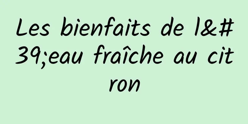 Les bienfaits de l'eau fraîche au citron