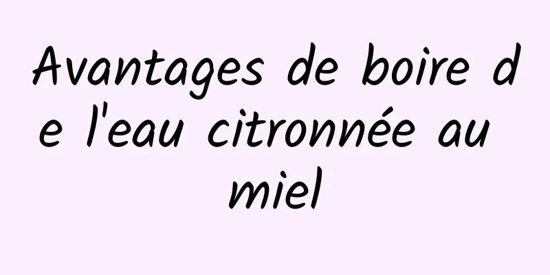 Avantages de boire de l'eau citronnée au miel