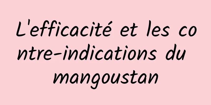 L'efficacité et les contre-indications du mangoustan