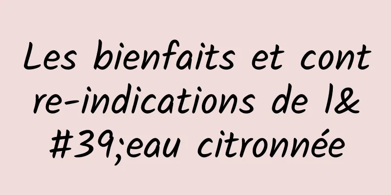 Les bienfaits et contre-indications de l'eau citronnée