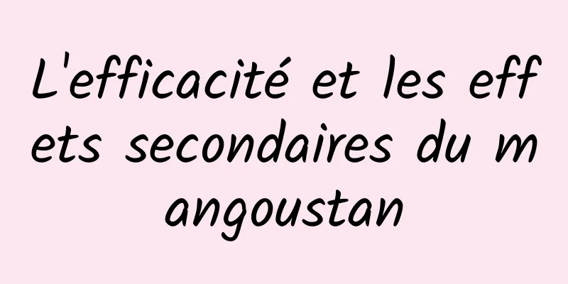 L'efficacité et les effets secondaires du mangoustan