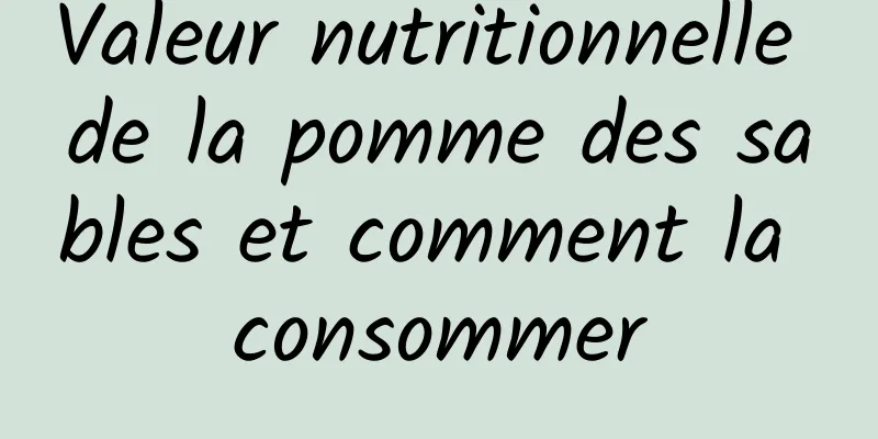 Valeur nutritionnelle de la pomme des sables et comment la consommer