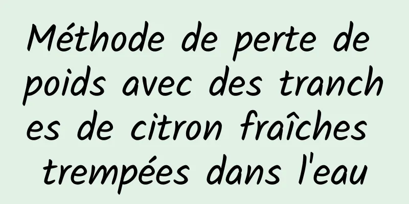 Méthode de perte de poids avec des tranches de citron fraîches trempées dans l'eau