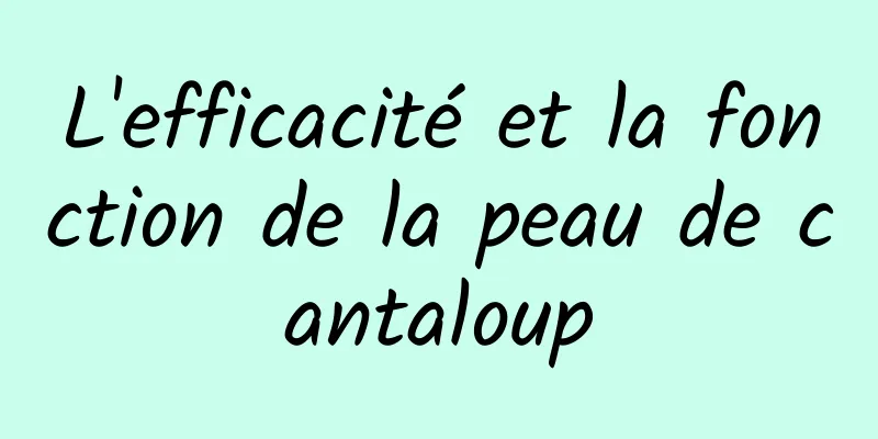 L'efficacité et la fonction de la peau de cantaloup