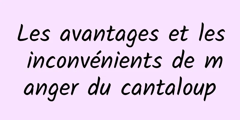 Les avantages et les inconvénients de manger du cantaloup