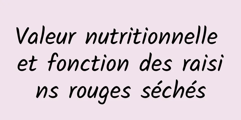 Valeur nutritionnelle et fonction des raisins rouges séchés