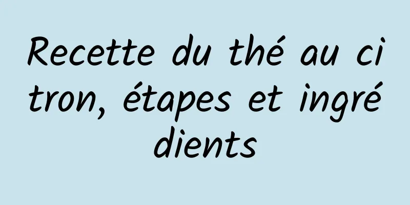 Recette du thé au citron, étapes et ingrédients