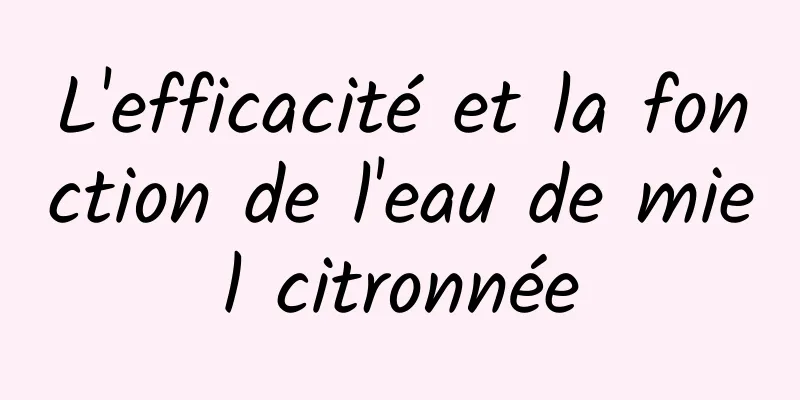 L'efficacité et la fonction de l'eau de miel citronnée