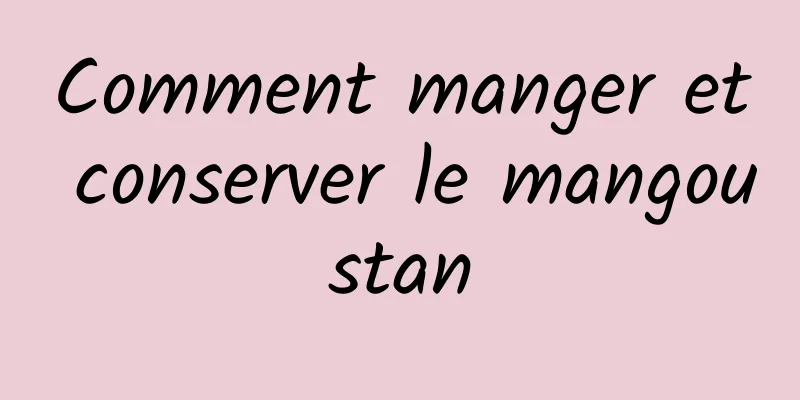 Comment manger et conserver le mangoustan