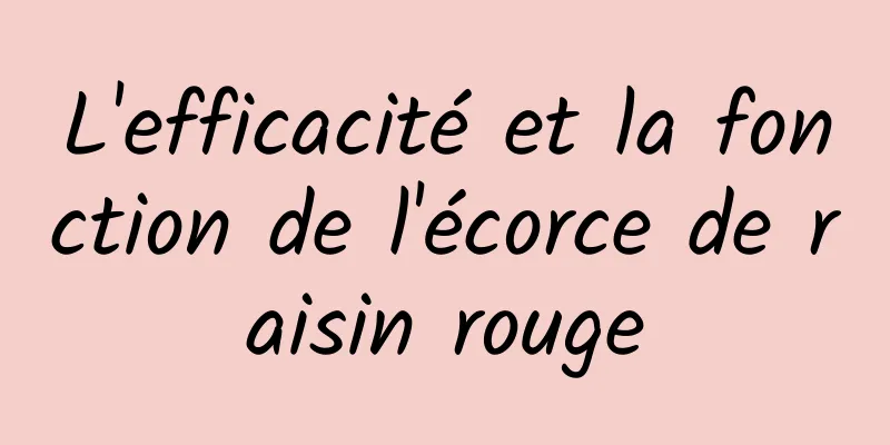 L'efficacité et la fonction de l'écorce de raisin rouge