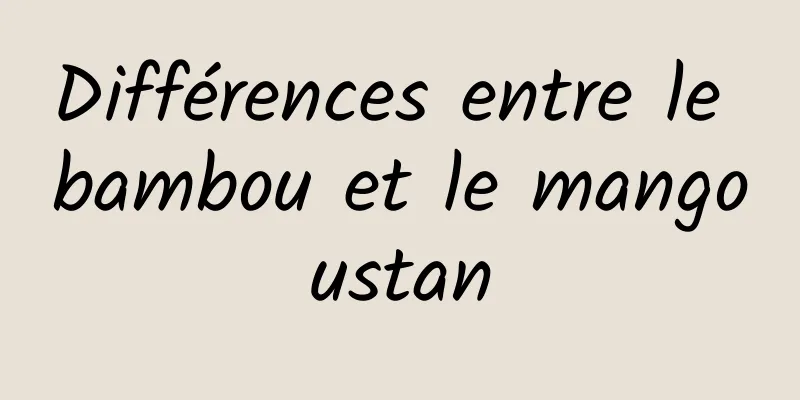 Différences entre le bambou et le mangoustan