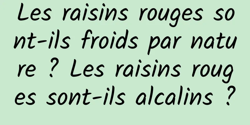 Les raisins rouges sont-ils froids par nature ? Les raisins rouges sont-ils alcalins ?