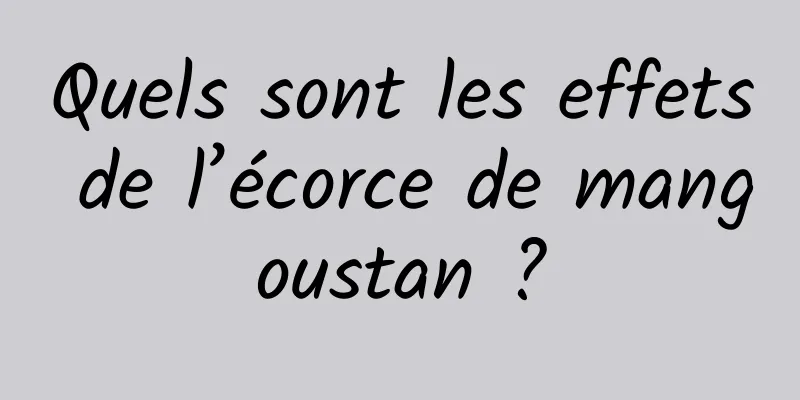 Quels sont les effets de l’écorce de mangoustan ?