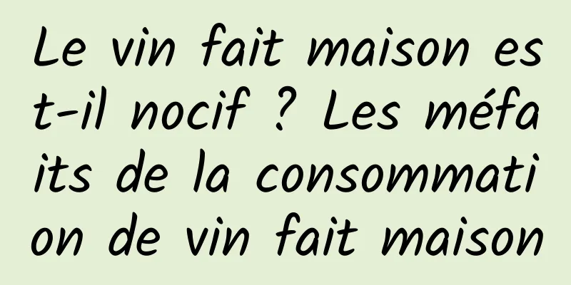 Le vin fait maison est-il nocif ? Les méfaits de la consommation de vin fait maison