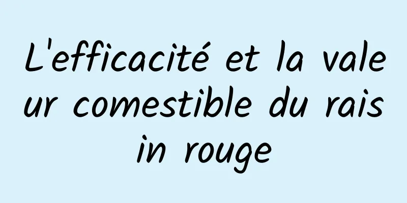 L'efficacité et la valeur comestible du raisin rouge