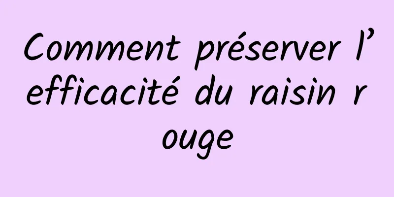 Comment préserver l’efficacité du raisin rouge