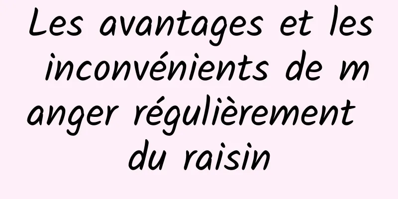 Les avantages et les inconvénients de manger régulièrement du raisin