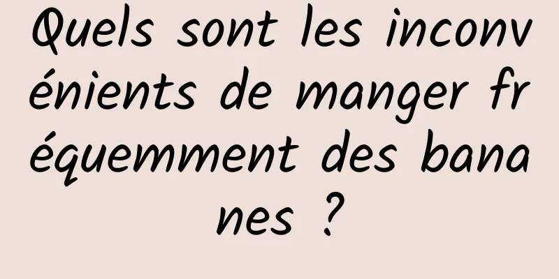 Quels sont les inconvénients de manger fréquemment des bananes ?