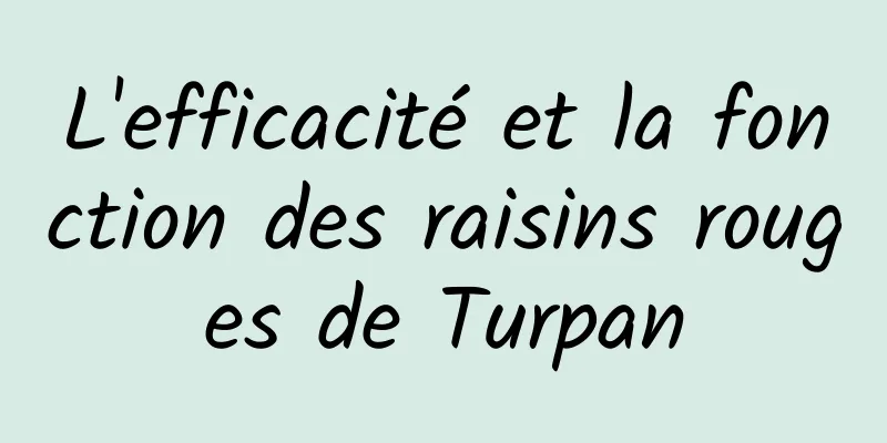 L'efficacité et la fonction des raisins rouges de Turpan