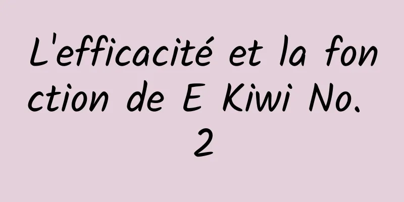 L'efficacité et la fonction de E Kiwi No. 2