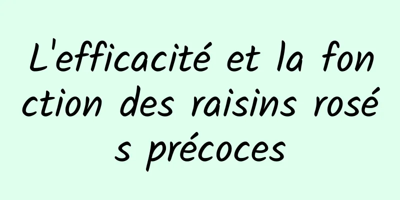 L'efficacité et la fonction des raisins rosés précoces