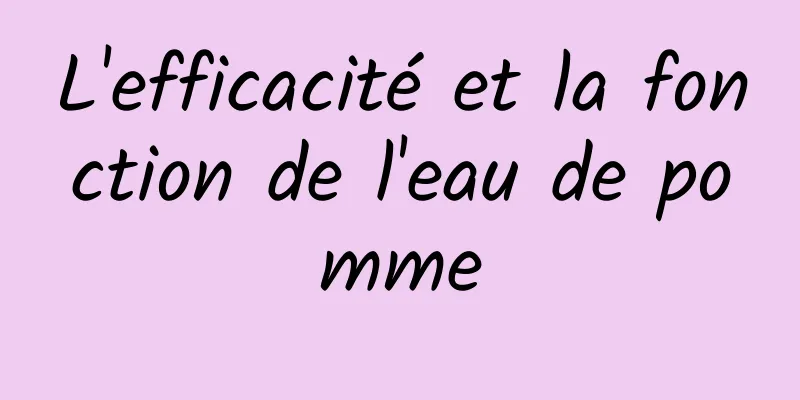 L'efficacité et la fonction de l'eau de pomme