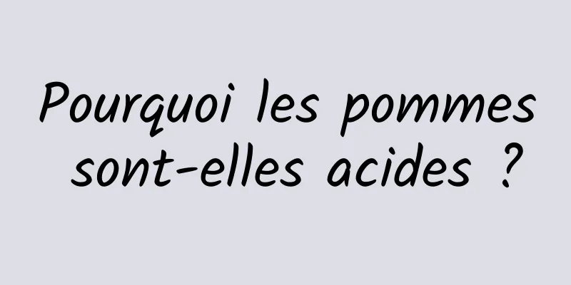 Pourquoi les pommes sont-elles acides ?