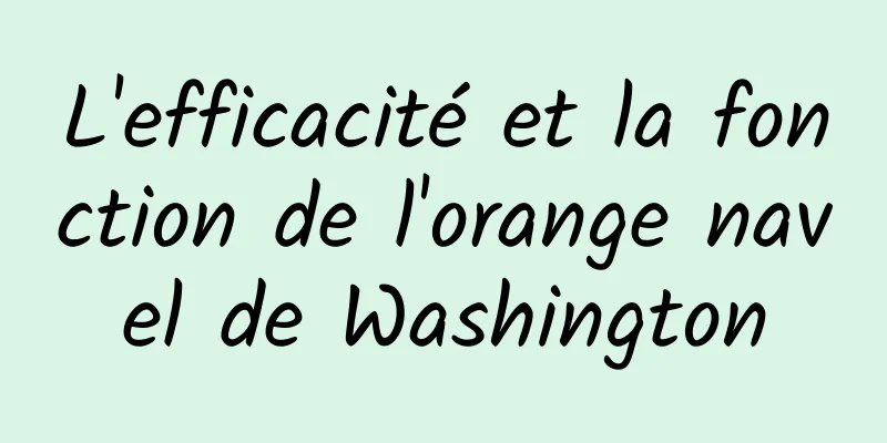 L'efficacité et la fonction de l'orange navel de Washington