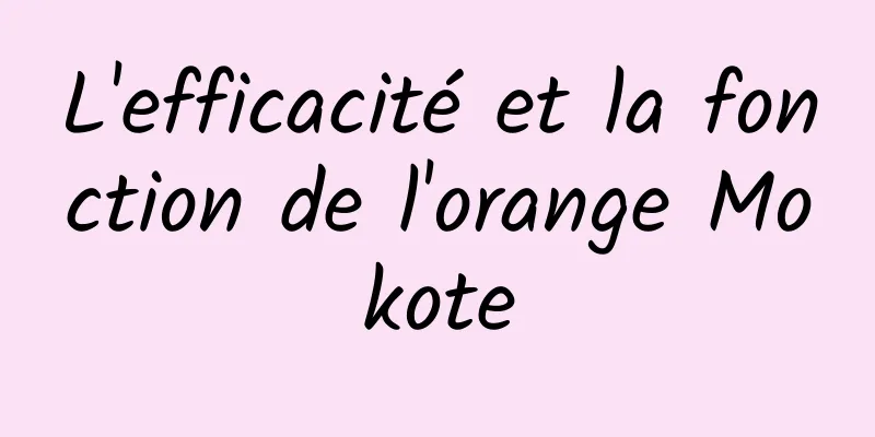 L'efficacité et la fonction de l'orange Mokote