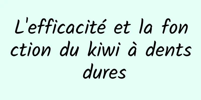 L'efficacité et la fonction du kiwi à dents dures