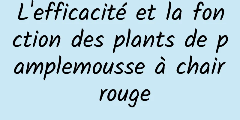 L'efficacité et la fonction des plants de pamplemousse à chair rouge