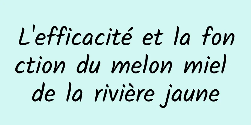 L'efficacité et la fonction du melon miel de la rivière jaune