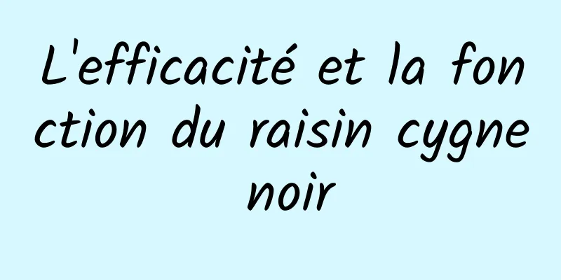 L'efficacité et la fonction du raisin cygne noir