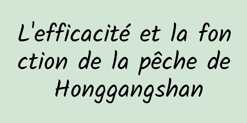 L'efficacité et la fonction de la pêche de Honggangshan