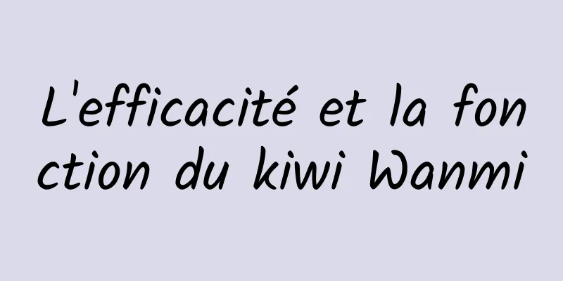 L'efficacité et la fonction du kiwi Wanmi