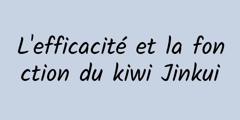 L'efficacité et la fonction du kiwi Jinkui