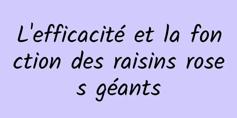 L'efficacité et la fonction des raisins roses géants