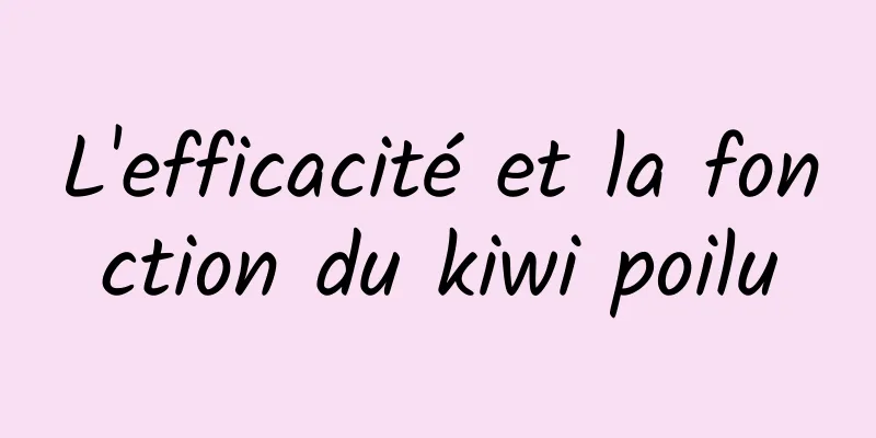 L'efficacité et la fonction du kiwi poilu