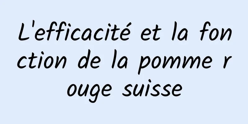 L'efficacité et la fonction de la pomme rouge suisse