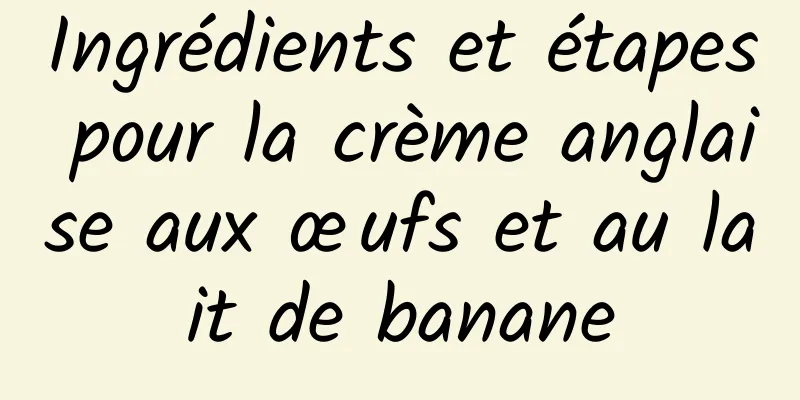 Ingrédients et étapes pour la crème anglaise aux œufs et au lait de banane