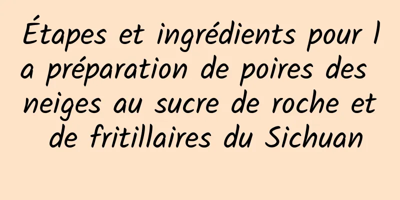 Étapes et ingrédients pour la préparation de poires des neiges au sucre de roche et de fritillaires du Sichuan