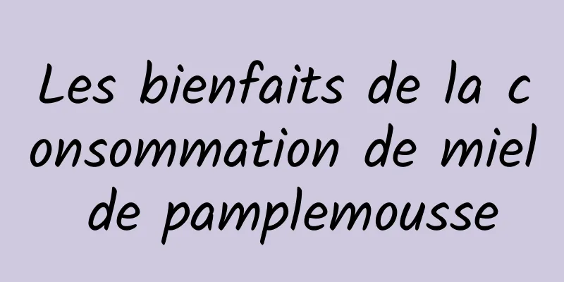 Les bienfaits de la consommation de miel de pamplemousse