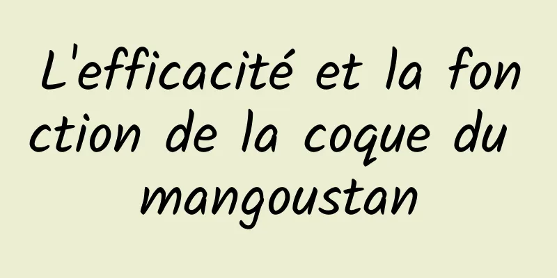 L'efficacité et la fonction de la coque du mangoustan