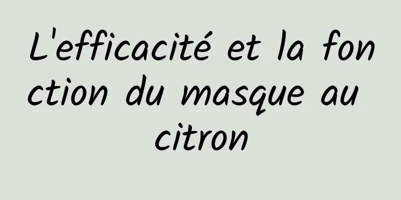 L'efficacité et la fonction du masque au citron