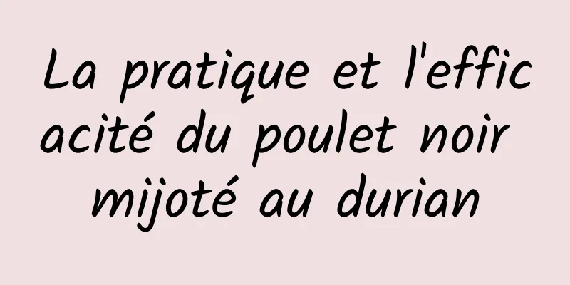 La pratique et l'efficacité du poulet noir mijoté au durian